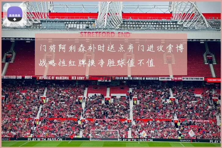 门将阿利森补时送点弃门进攻索博战略性红牌换净胜球值不值